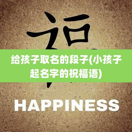 给孩子取名的段子(小孩子起名字的祝福语)