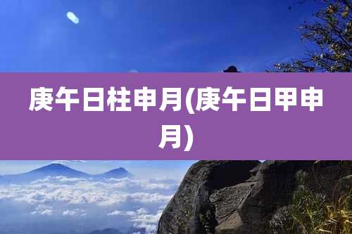 庚午日柱申月(庚午日甲申月)