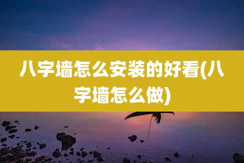 八字墙怎么安装的好看(八字墙怎么做)