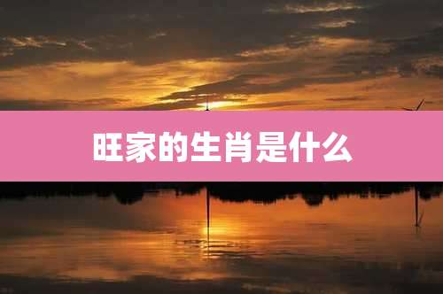 旺家的生肖是什么