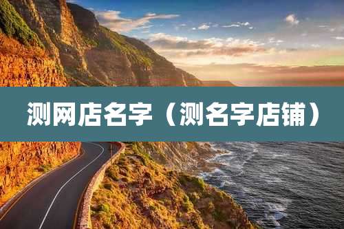 测网店名字（测名字店铺）