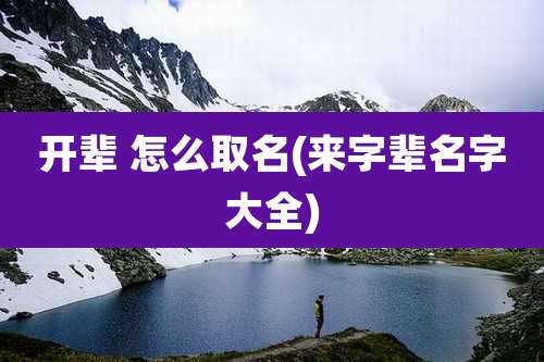 开辈 怎么取名(来字辈名字大全)