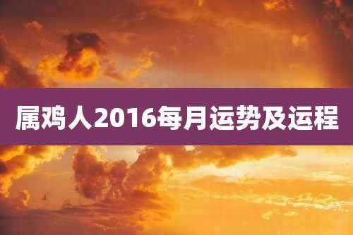 属鸡人2016每月运势及运程