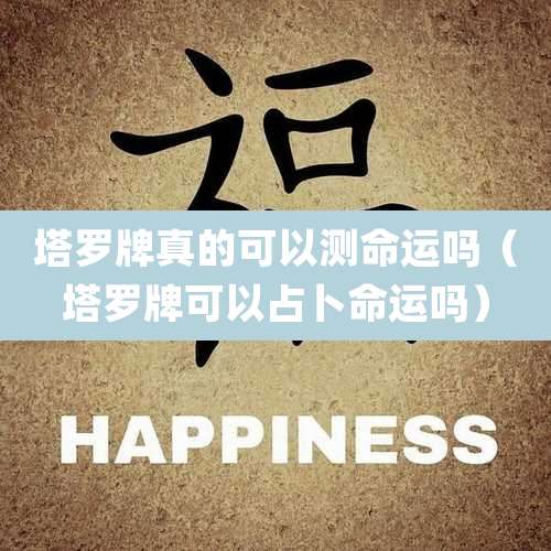 塔罗牌真的可以测命运吗（塔罗牌可以占卜命运吗）