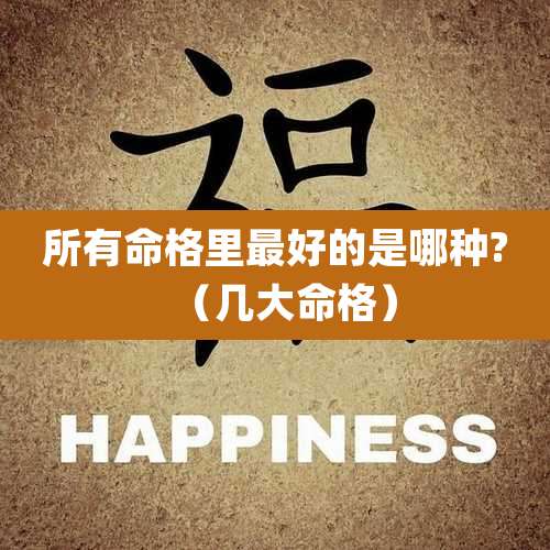 所有命格里最好的是哪种?（几大命格）