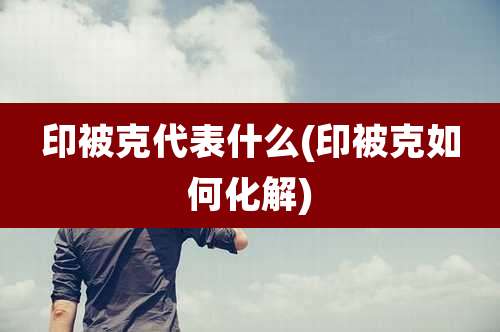 印被克代表什么(印被克如何化解)