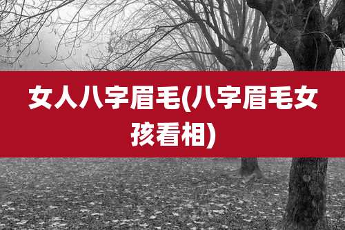 女人八字眉毛(八字眉毛女孩看相)