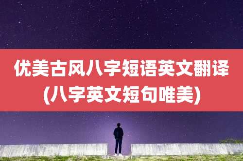 优美古风八字短语英文翻译(八字英文短句唯美)