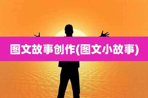 图文故事创作(图文小故事)