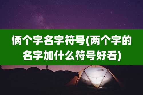 俩个字名字符号(两个字的名字加什么符号好看)