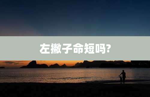 左撇子命短吗?