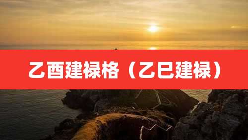 乙酉建禄格（乙巳建禄）