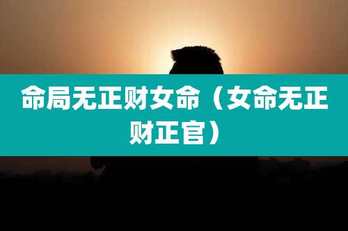 命局无正财女命(女命无正财正官)