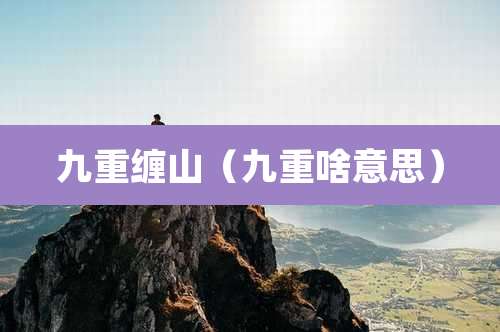 九重缠山（九重啥意思）