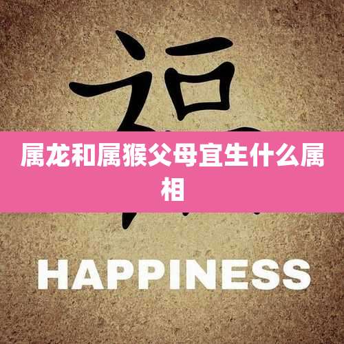 属龙和属猴父母宜生什么属相