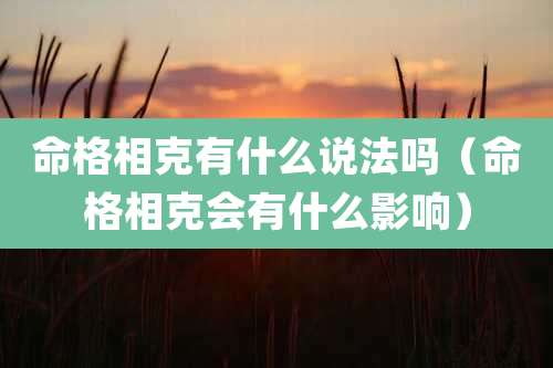 命格相克有什么说法吗（命格相克会有什么影响）