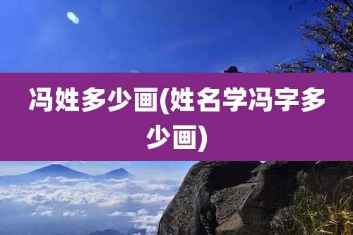 冯姓多少画(姓名学冯字多少画)