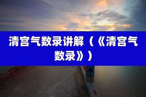 清宫气数录讲解(《清宫气数录》)
