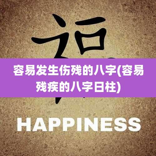 容易发生伤残的八字(容易残疾的八字日柱)