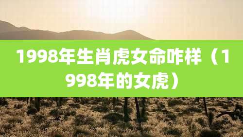 1998年生肖虎女命咋样（1998年的女虎）