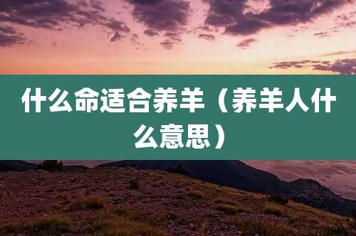 什么命适合养羊（养羊人什么意思）