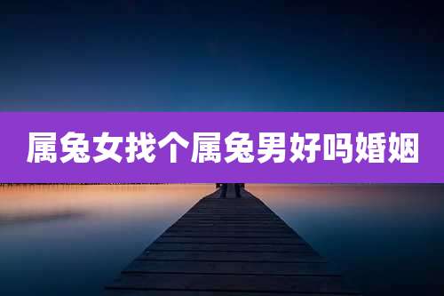 属兔女找个属兔男好吗婚姻