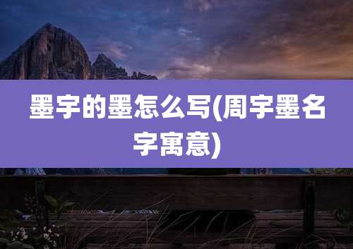 墨宇的墨怎么写(周宇墨名字寓意)