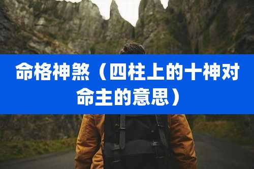 命格神煞（四柱上的十神对命主的意思）