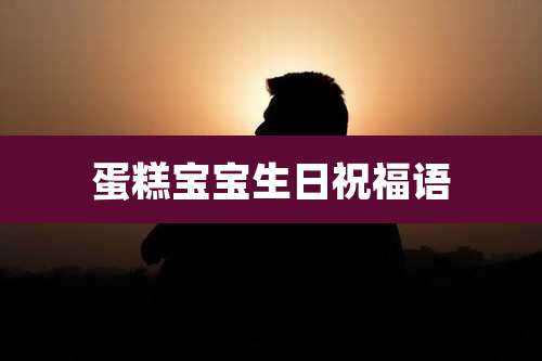 蛋糕宝宝生日祝福语