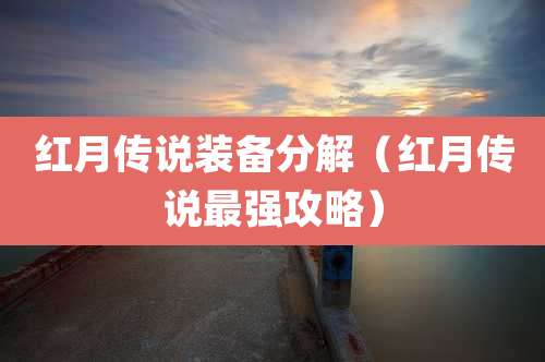 红月传说装备分解（红月传说最强攻略）