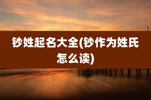 钞姓起名大全(钞作为姓氏怎么读)