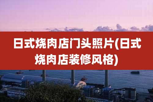 日式烧肉店门头照片(日式烧肉店装修风格)