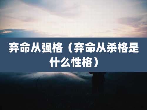 弃命从强格（弃命从杀格是什么性格）