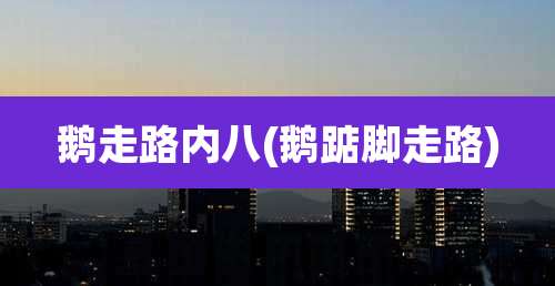 鹅走路内八(鹅踮脚走路)