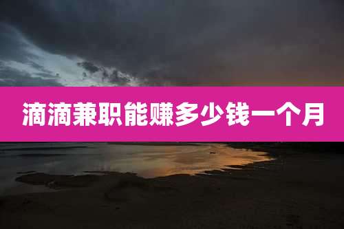 滴滴兼职能赚多少钱一个月