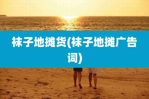 袜子地摊货(袜子地摊广告词)