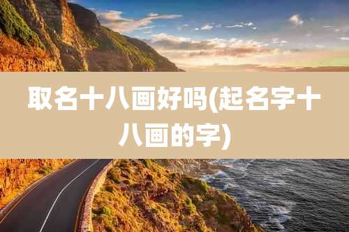 取名十八画好吗(起名字十八画的字)