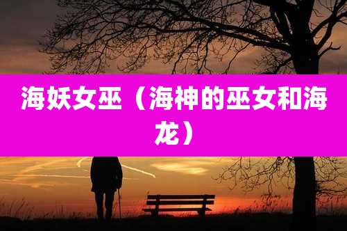 海妖女巫(海神的巫女和海龙)