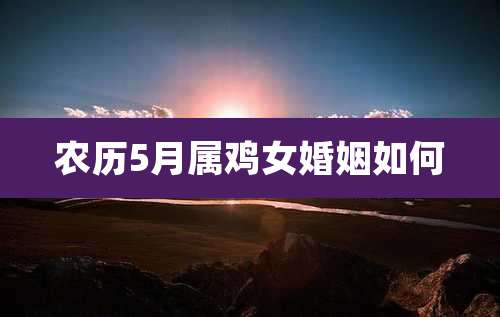 农历5月属鸡女婚姻如何