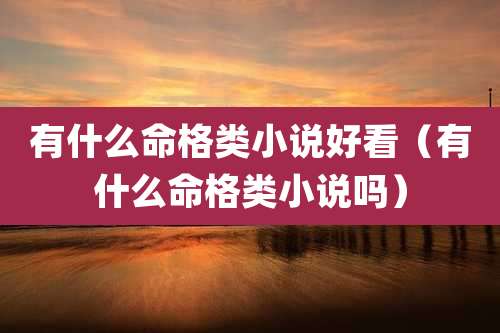 有什么命格类小说好看（有什么命格类小说吗）