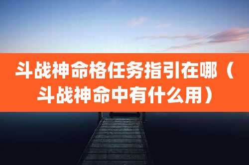 斗战神命格任务指引在哪(斗战神命中有什么用)
