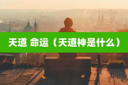 天道 命运(天道神是什么)