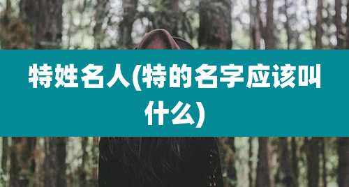 特姓名人(特的名字应该叫什么)