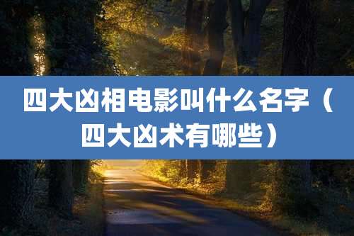四大凶相电影叫什么名字（四大凶术有哪些）