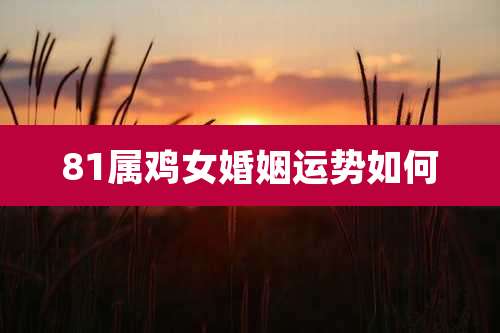 81属鸡女婚姻运势如何