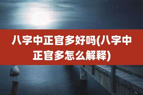 八字中正官多好吗(八字中正官多怎么解释)