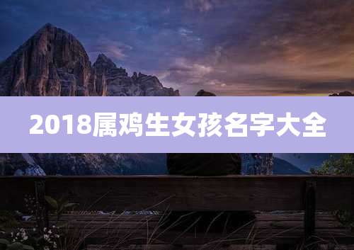 2018属鸡生女孩名字大全