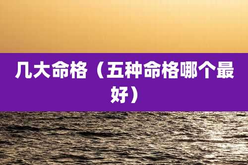 几大命格（五种命格哪个最好）