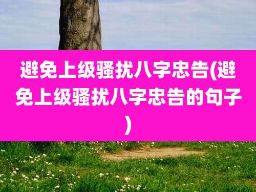 避免上级骚扰八字忠告(避免上级骚扰八字忠告的句子)