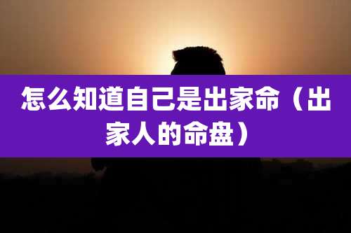 怎么知道自己是出家命（出家人的命盘）